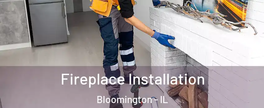  Fireplace Installation Bloomington - IL