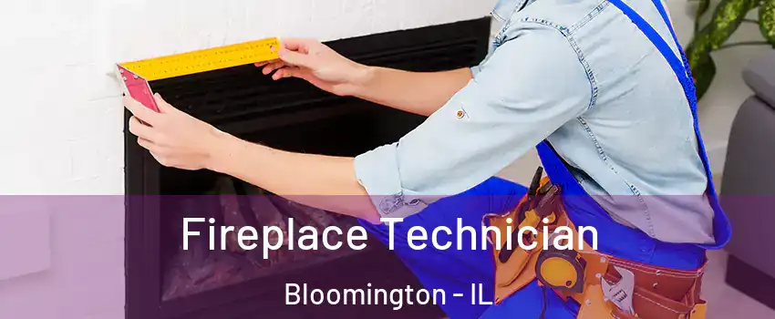  Fireplace Technician Bloomington - IL