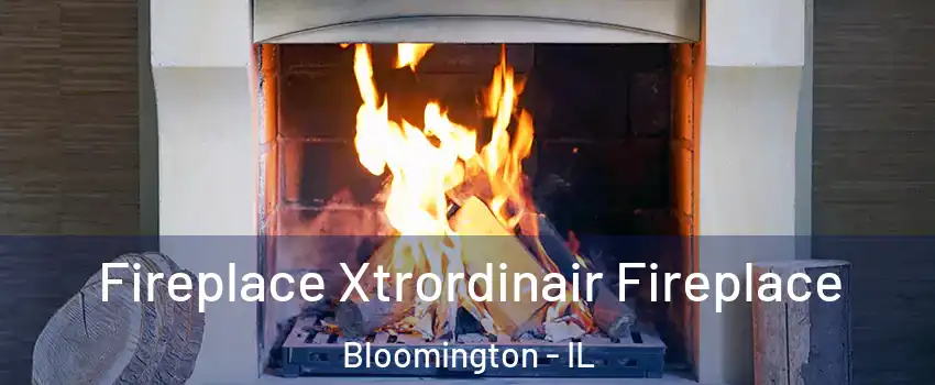  Fireplace Xtrordinair Fireplace Bloomington - IL