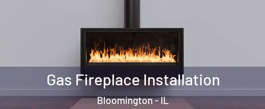  Gas Fireplace Installation Bloomington - IL