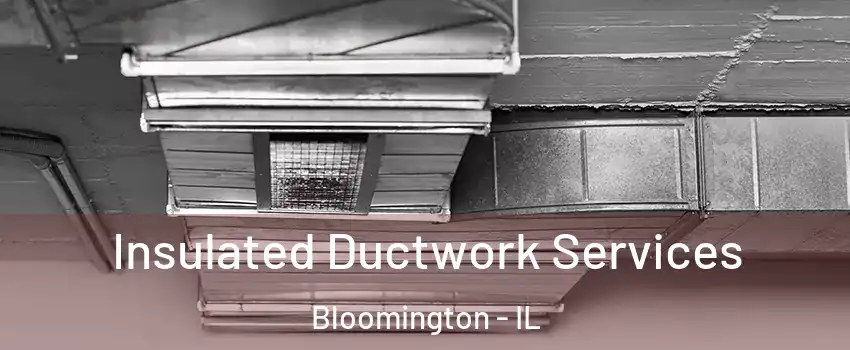  Insulated Ductwork Services Bloomington - IL