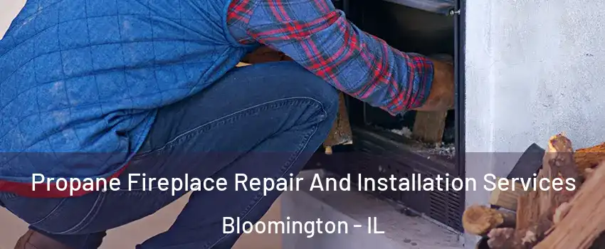  Propane Fireplace Repair And Installation Services Bloomington - IL