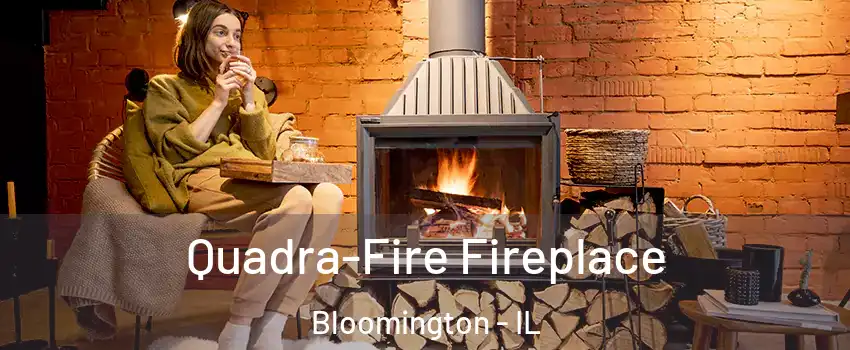  Quadra-Fire Fireplace Bloomington - IL