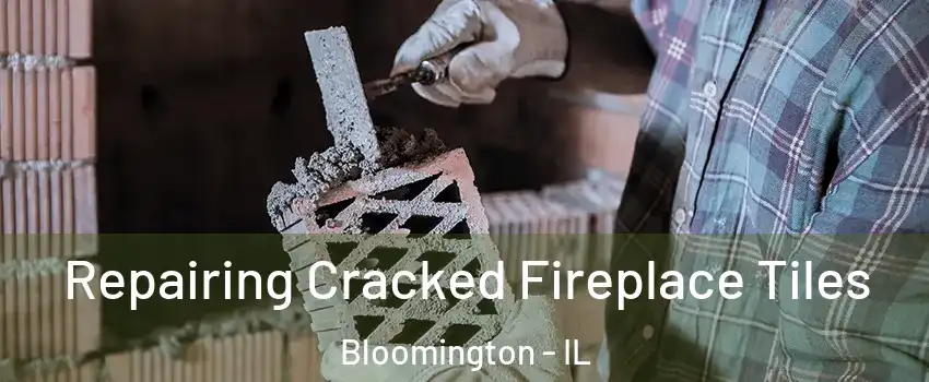  Repairing Cracked Fireplace Tiles Bloomington - IL