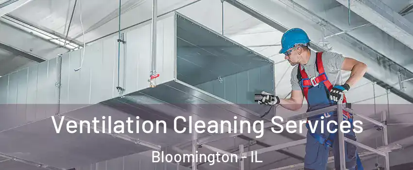  Ventilation Cleaning Services Bloomington - IL