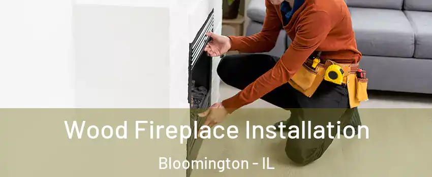  Wood Fireplace Installation Bloomington - IL